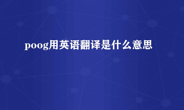 poog用英语翻译是什么意思