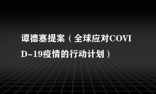 谭德塞提案（全球应对COVID-19疫情的行动计划）