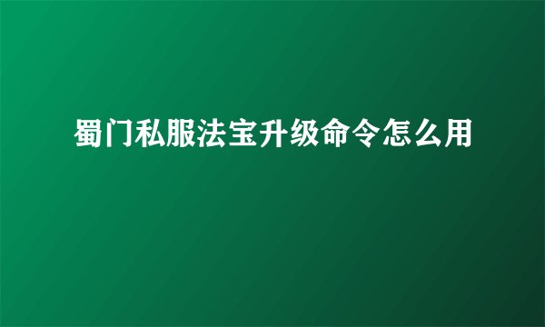蜀门私服法宝升级命令怎么用