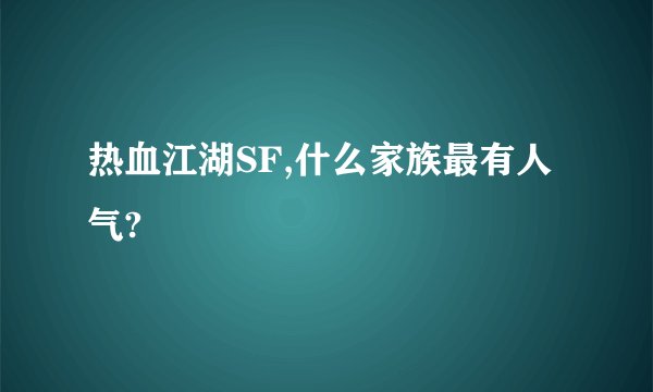 热血江湖SF,什么家族最有人气?
