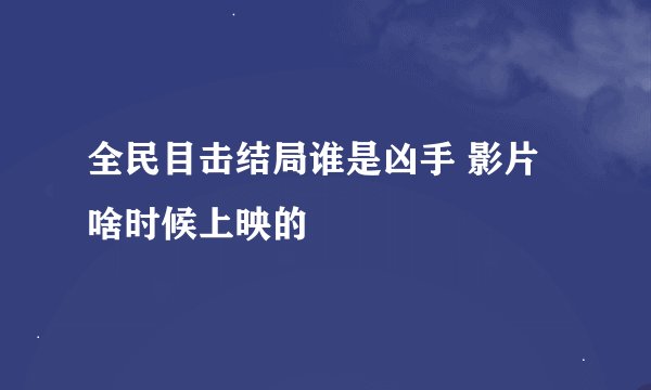 全民目击结局谁是凶手 影片啥时候上映的