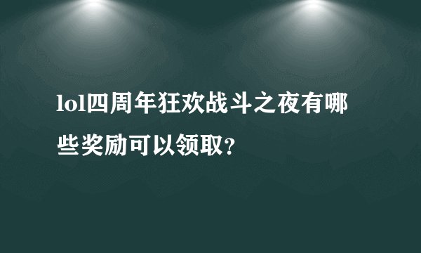 lol四周年狂欢战斗之夜有哪些奖励可以领取？