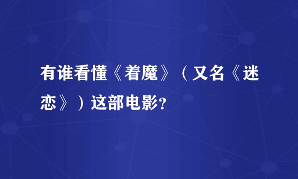 有谁看懂《着魔》（又名《迷恋》）这部电影？