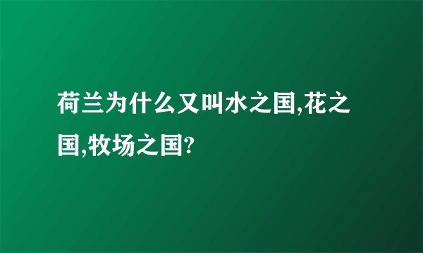 荷兰为什么又叫水之国,花之国,牧场之国?