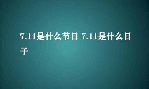 7.11是什么节日 7.11是什么日子