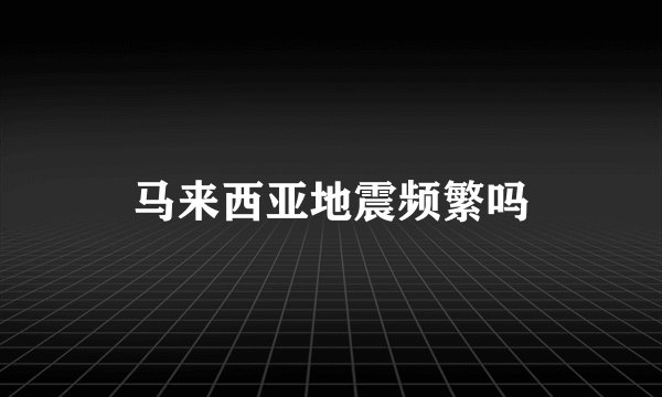 马来西亚地震频繁吗