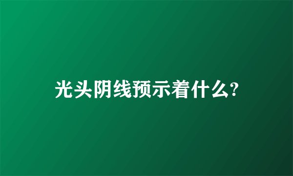 光头阴线预示着什么?