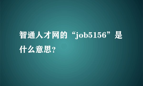 智通人才网的“job5156”是什么意思？