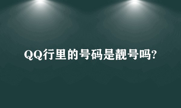 QQ行里的号码是靓号吗?