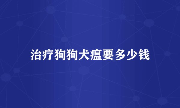 治疗狗狗犬瘟要多少钱