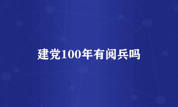 建党100年有阅兵吗