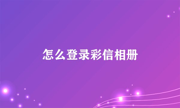 怎么登录彩信相册