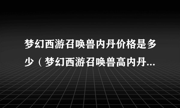 梦幻西游召唤兽内丹价格是多少（梦幻西游召唤兽高内丹推荐配置）