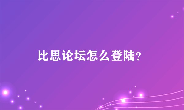 比思论坛怎么登陆？