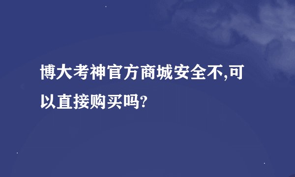博大考神官方商城安全不,可以直接购买吗?