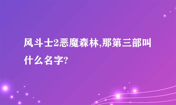 风斗士2恶魔森林,那第三部叫什么名字?
