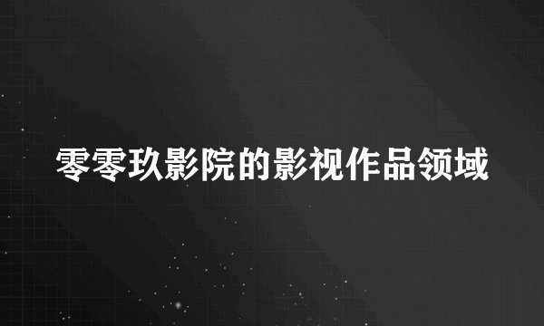 零零玖影院的影视作品领域