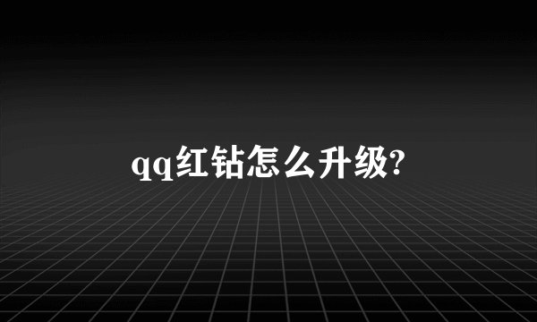 qq红钻怎么升级?