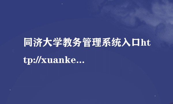 同济大学教务管理系统入口http://xuanke.tongji.edu.cn/