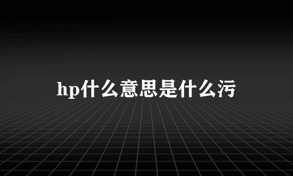 hp什么意思是什么污
