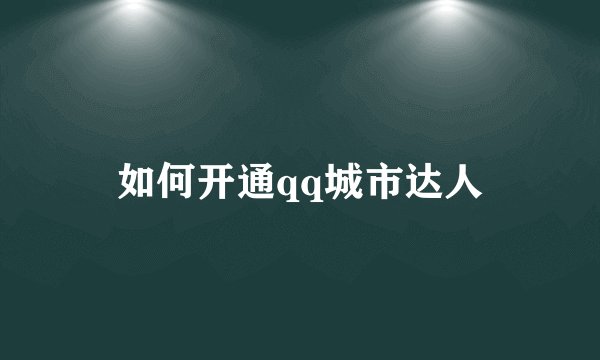 如何开通qq城市达人