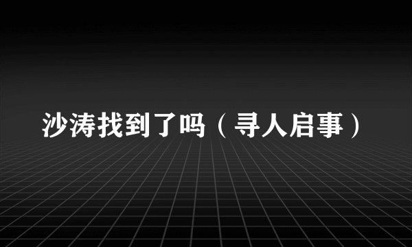 沙涛找到了吗（寻人启事）