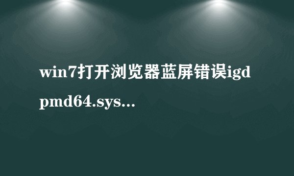 win7打开浏览器蓝屏错误igdpmd64.sys的解决方法