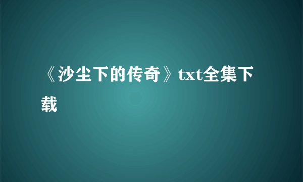 《沙尘下的传奇》txt全集下载