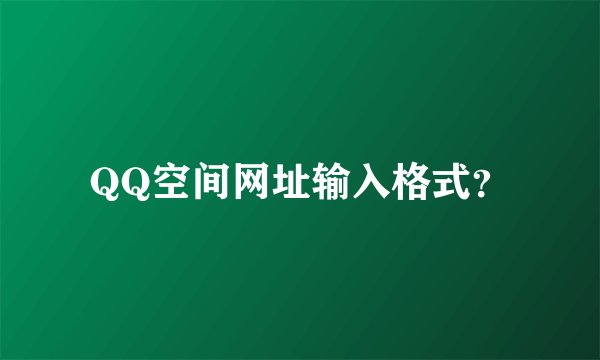QQ空间网址输入格式？