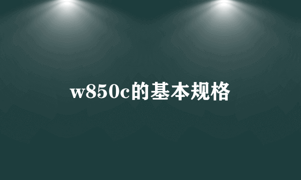 w850c的基本规格