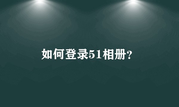 如何登录51相册？