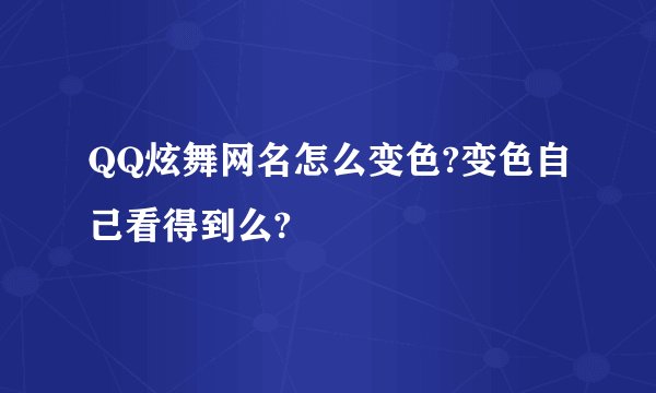 QQ炫舞网名怎么变色?变色自己看得到么?