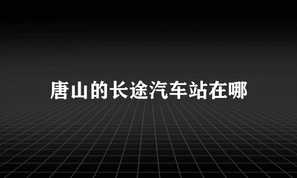 唐山的长途汽车站在哪