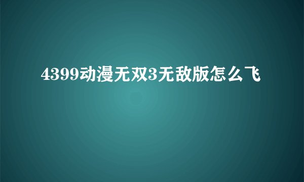 4399动漫无双3无敌版怎么飞