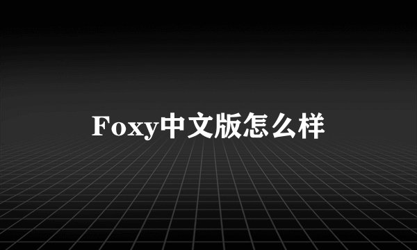 Foxy中文版怎么样