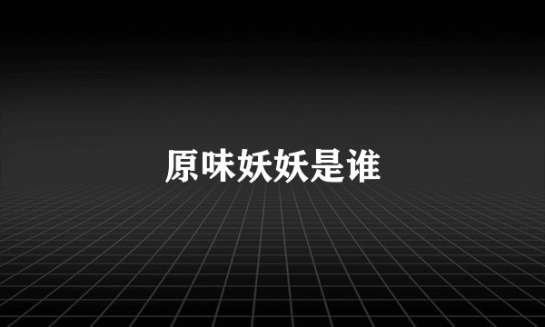 原味妖妖是谁