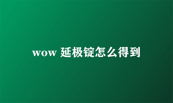 wow 延极锭怎么得到