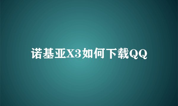 诺基亚X3如何下载QQ