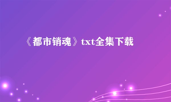 《都市销魂》txt全集下载