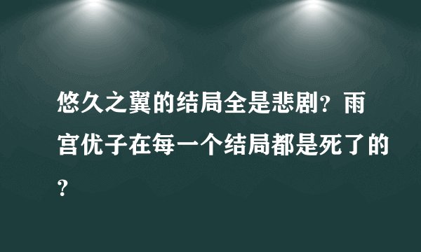 悠久之翼的结局全是悲剧？雨宫优子在每一个结局都是死了的？
