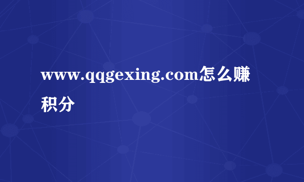 www.qqgexing.com怎么赚积分