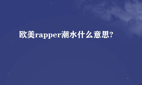 欧美rapper潮水什么意思?