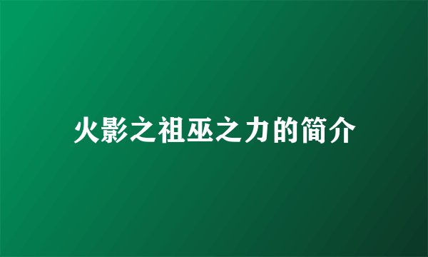 火影之祖巫之力的简介