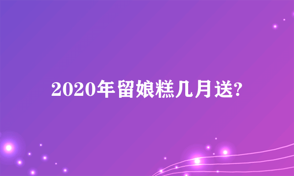 2020年留娘糕几月送?