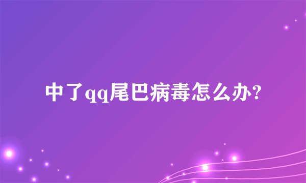 中了qq尾巴病毒怎么办?