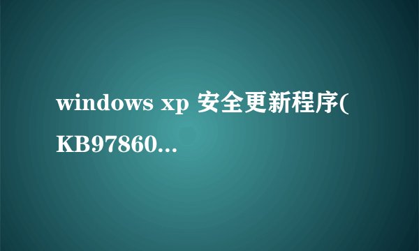 windows xp 安全更新程序(KB978601)是什么？没有简介，卸载了会对电脑程序有影响吗？