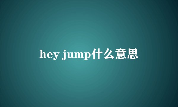 hey jump什么意思