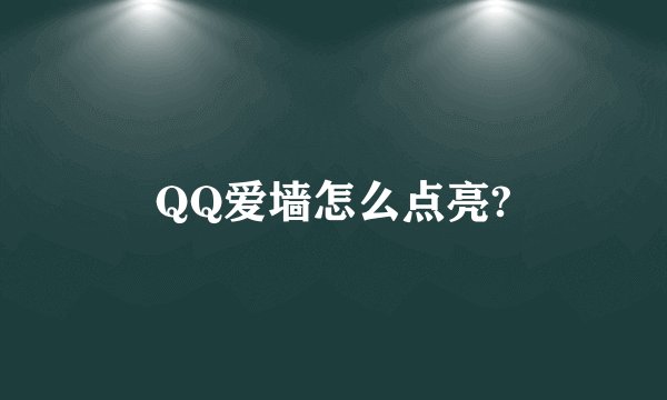 QQ爱墙怎么点亮?