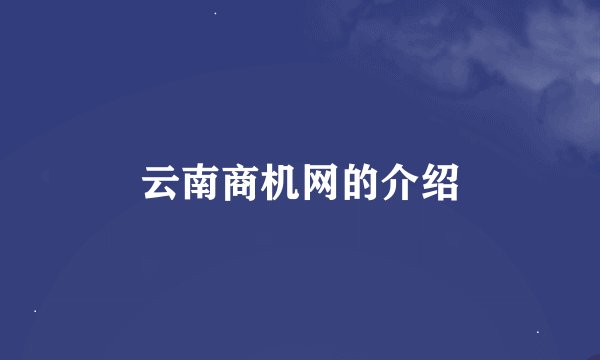 云南商机网的介绍