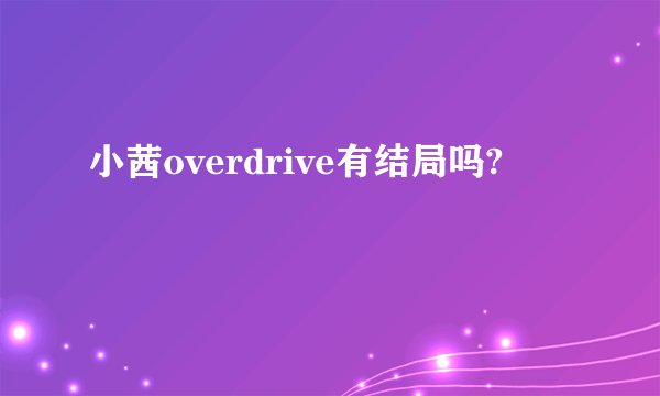 小茜overdrive有结局吗?